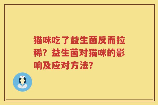 猫咪吃了益生菌反而拉稀？益生菌对猫咪的影响及应对方法？