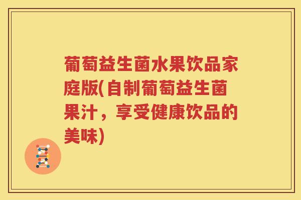 葡萄益生菌水果饮品家庭版(自制葡萄益生菌果汁，享受健康饮品的美味)