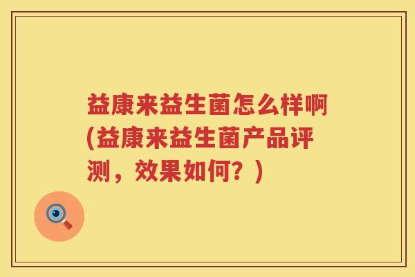 益康来益生菌怎么样啊(益康来益生菌产品评测，效果如何？)