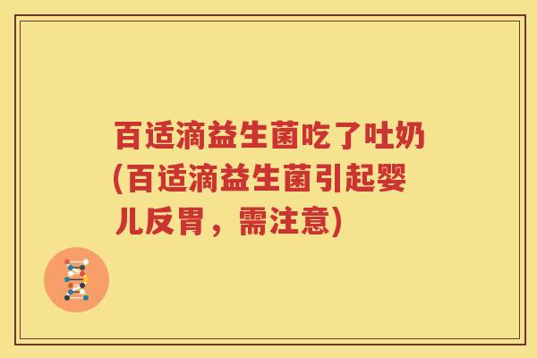 百适滴益生菌吃了吐奶(百适滴益生菌引起婴儿反胃，需注意)