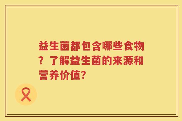 益生菌都包含哪些食物？了解益生菌的来源和营养价值？