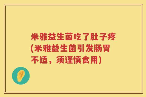 米雅益生菌吃了肚子疼(米雅益生菌引发肠胃不适，须谨慎食用)