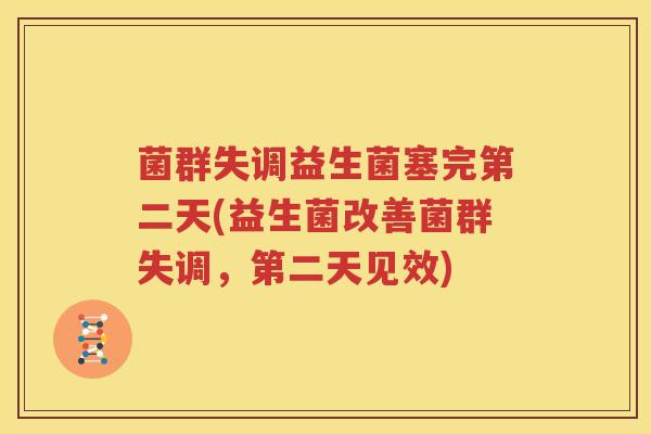 菌群失调益生菌塞完第二天(益生菌改善菌群失调，第二天见效)