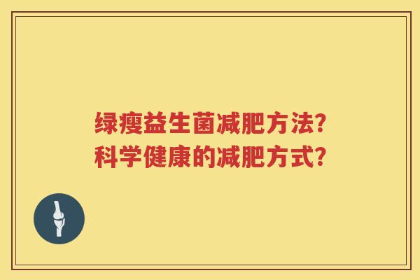 绿瘦益生菌减肥方法？科学健康的减肥方式？