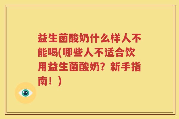 益生菌酸奶什么样人不能喝(哪些人不适合饮用益生菌酸奶？新手指南！)