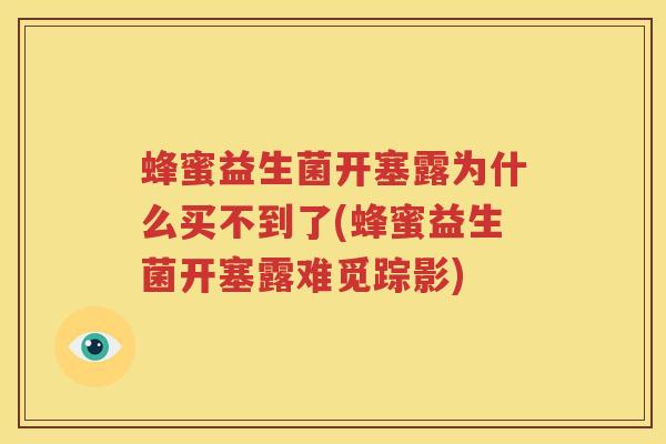 蜂蜜益生菌开塞露为什么买不到了(蜂蜜益生菌开塞露难觅踪影)