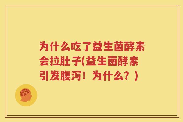 为什么吃了益生菌酵素会拉肚子(益生菌酵素引发腹泻！为什么？)