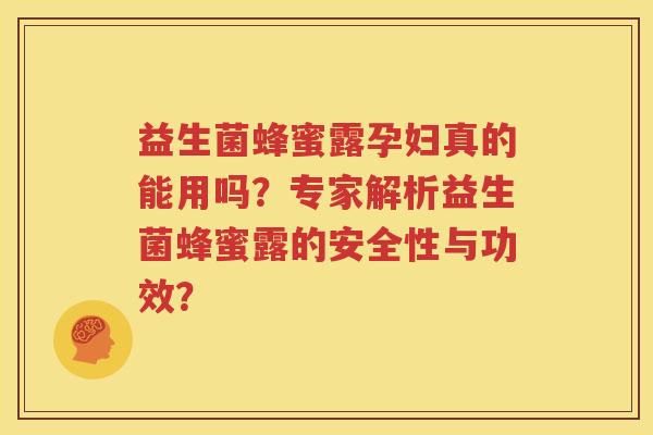 益生菌蜂蜜露孕妇真的能用吗？专家解析益生菌蜂蜜露的安全性与功效？