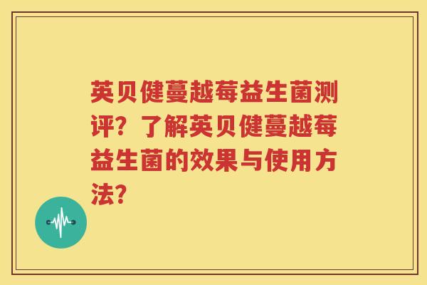 英贝健蔓越莓益生菌测评？了解英贝健蔓越莓益生菌的效果与使用方法？