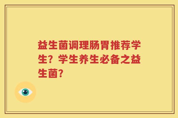 益生菌调理肠胃推荐学生？学生养生必备之益生菌？