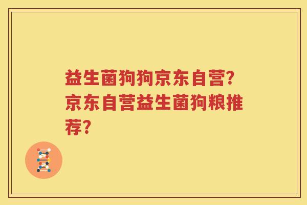 益生菌狗狗京东自营？京东自营益生菌狗粮推荐？