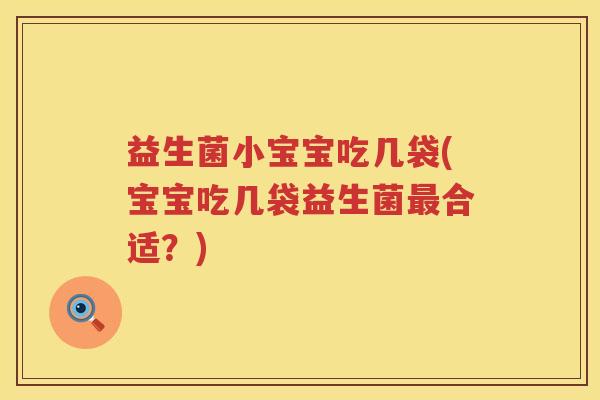 益生菌小宝宝吃几袋(宝宝吃几袋益生菌最合适？)