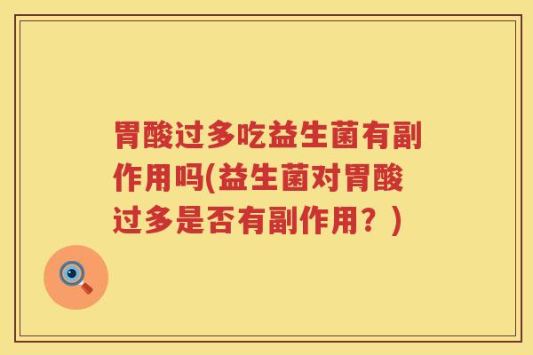 胃酸过多吃益生菌有副作用吗(益生菌对胃酸过多是否有副作用？)
