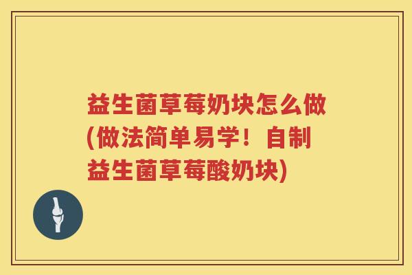 益生菌草莓奶块怎么做(做法简单易学！自制益生菌草莓酸奶块)