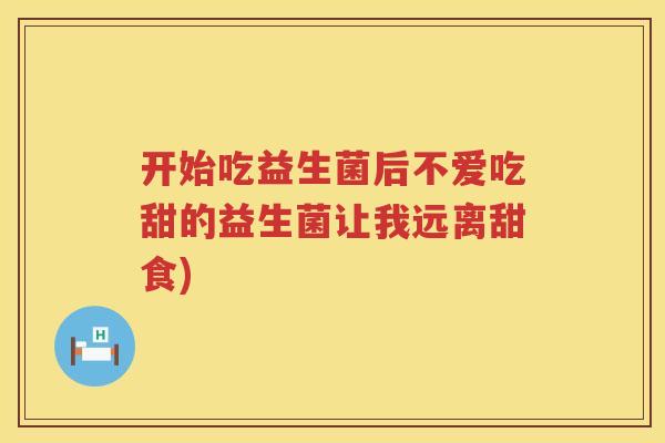 开始吃益生菌后不爱吃甜的益生菌让我远离甜食)