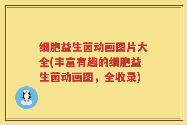 细胞益生菌动画图片大全(丰富有趣的细胞益生菌动画图，全收录)