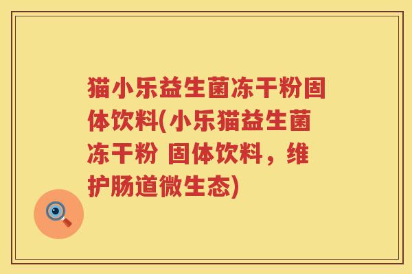 猫小乐益生菌冻干粉固体饮料(小乐猫益生菌冻干粉 固体饮料，维护肠道微生态)