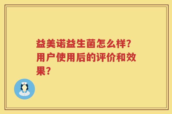 益美诺益生菌怎么样？用户使用后的评价和效果？