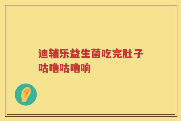 迪辅乐益生菌吃完肚子咕噜咕噜响
