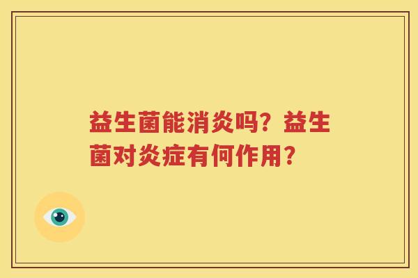 益生菌能消炎吗？益生菌对炎症有何作用？