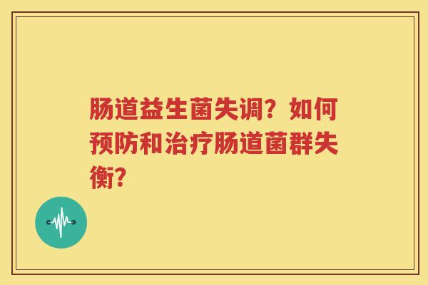 肠道益生菌失调？如何预防和治疗肠道菌群失衡？