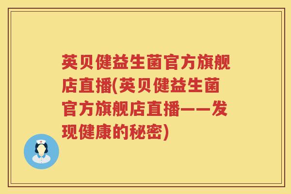 英贝健益生菌官方旗舰店直播(英贝健益生菌官方旗舰店直播——发现健康的秘密)