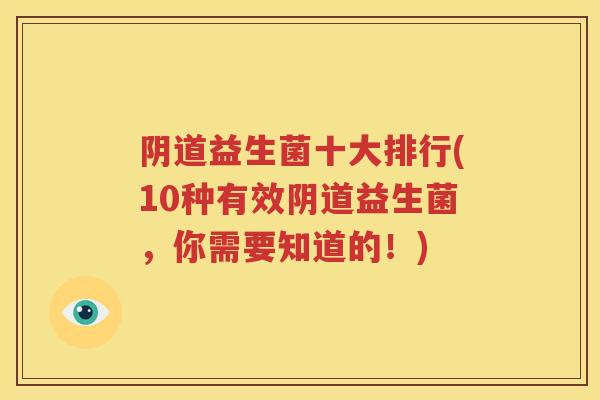 阴道益生菌十大排行(10种有效阴道益生菌，你需要知道的！)