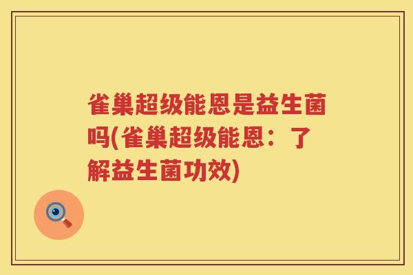 雀巢超级能恩是益生菌吗(雀巢超级能恩：了解益生菌功效)
