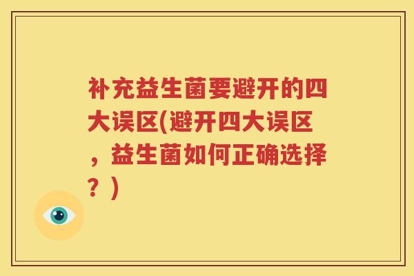 补充益生菌要避开的四大误区(避开四大误区，益生菌如何正确选择？)