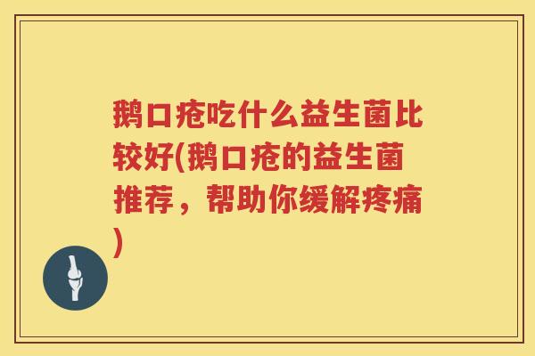 鹅口疮吃什么益生菌比较好(鹅口疮的益生菌推荐，帮助你缓解疼痛)