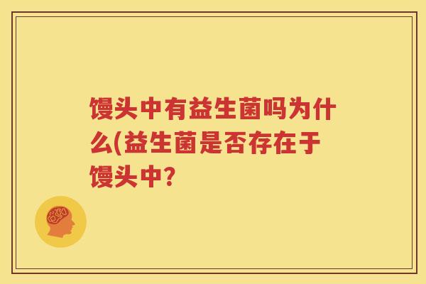 馒头中有益生菌吗为什么(益生菌是否存在于馒头中？