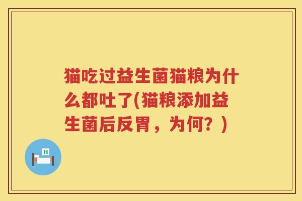 猫吃过益生菌猫粮为什么都吐了(猫粮添加益生菌后反胃，为何？)