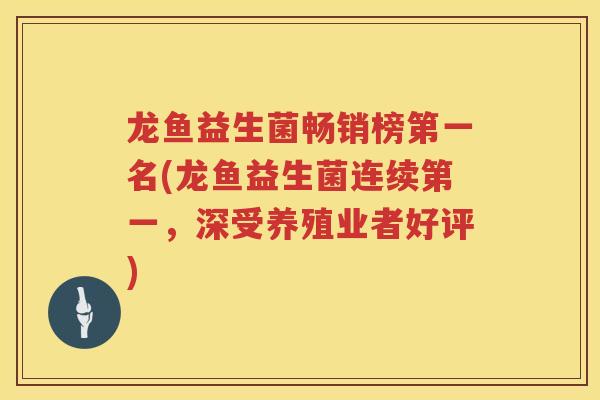 龙鱼益生菌畅销榜第一名(龙鱼益生菌连续第一，深受养殖业者好评)
