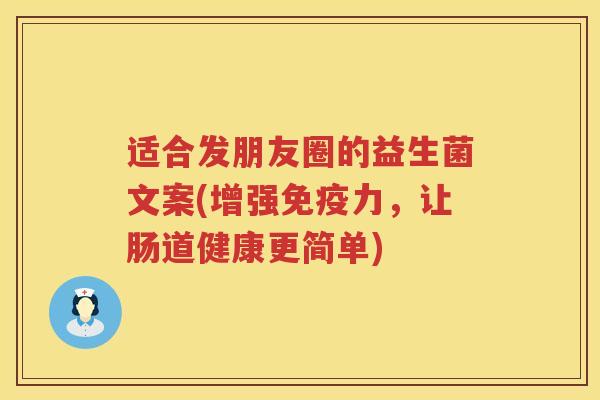 适合发朋友圈的益生菌文案(增强免疫力，让肠道健康更简单)