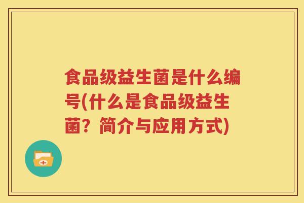 食品级益生菌是什么编号(什么是食品级益生菌？简介与应用方式)