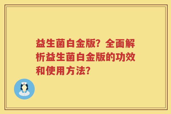 益生菌白金版？全面解析益生菌白金版的功效和使用方法？