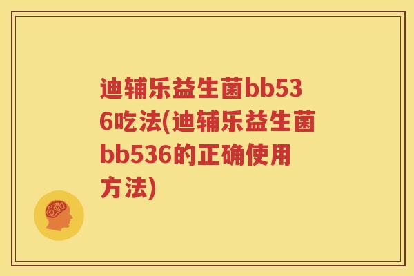迪辅乐益生菌bb536吃法(迪辅乐益生菌bb536的正确使用方法)