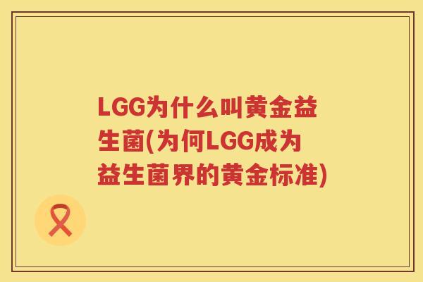 LGG为什么叫黄金益生菌(为何LGG成为益生菌界的黄金标准)