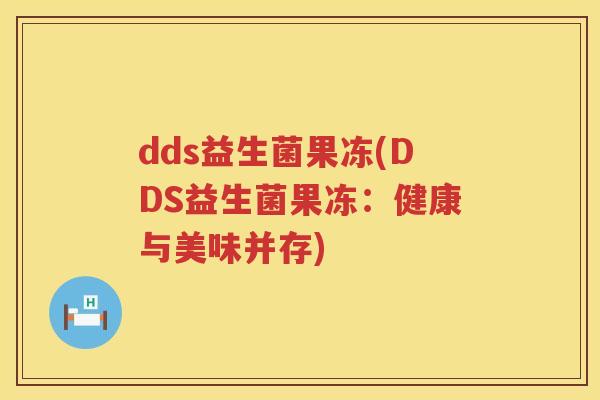 dds益生菌果冻(DDS益生菌果冻：健康与美味并存)