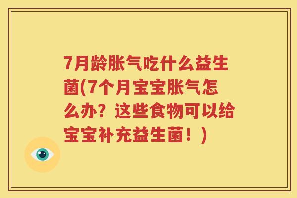 7月龄胀气吃什么益生菌(7个月宝宝胀气怎么办？这些食物可以给宝宝补充益生菌！)