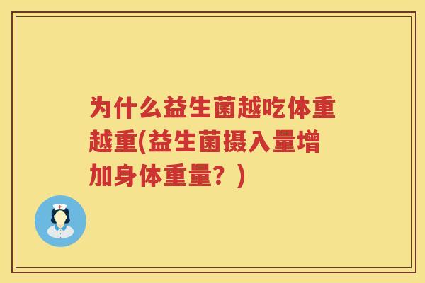 为什么益生菌越吃体重越重(益生菌摄入量增加身体重量？)