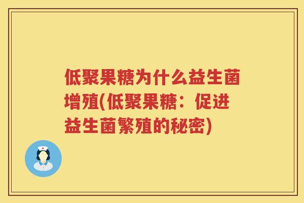 低聚果糖为什么益生菌增殖(低聚果糖：促进益生菌繁殖的秘密)