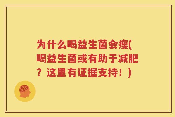为什么喝益生菌会瘦(喝益生菌或有助于减肥？这里有证据支持！)