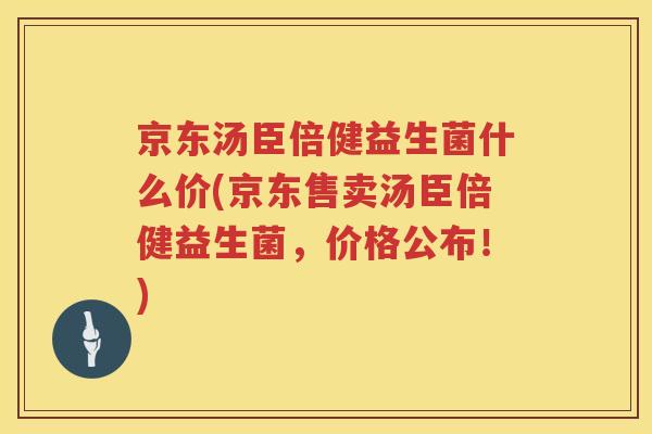 京东汤臣倍健益生菌什么价(京东售卖汤臣倍健益生菌，价格公布！)