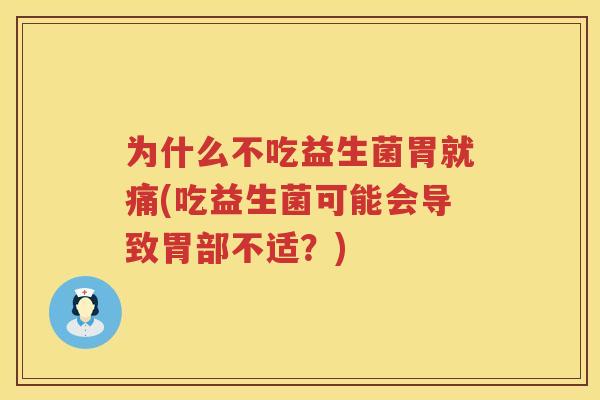 为什么不吃益生菌胃就痛(吃益生菌可能会导致胃部不适？)