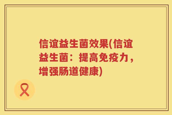 信谊益生菌效果(信谊益生菌：提高免疫力，增强肠道健康)
