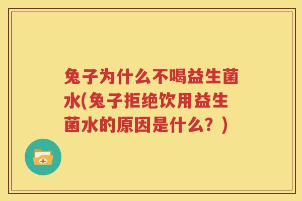 兔子为什么不喝益生菌水(兔子拒绝饮用益生菌水的原因是什么？)