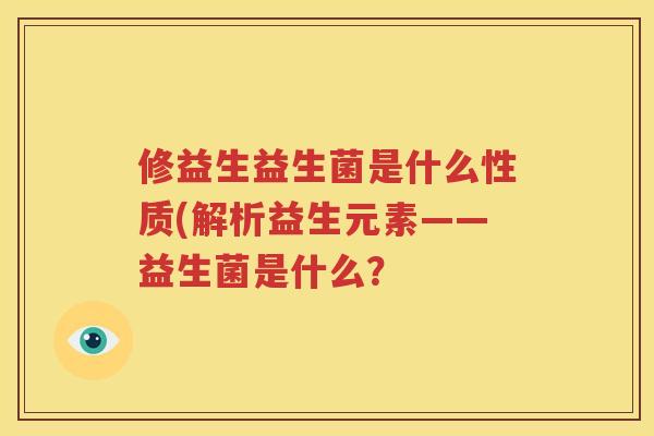 修益生益生菌是什么性质(解析益生元素——益生菌是什么？