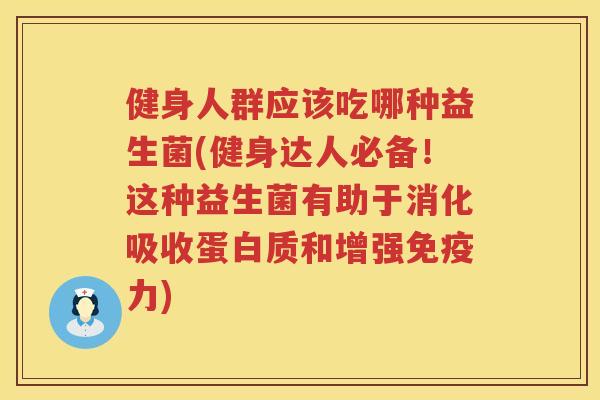 健身人群应该吃哪种益生菌(健身达人必备！这种益生菌有助于消化吸收蛋白质和增强免疫力)
