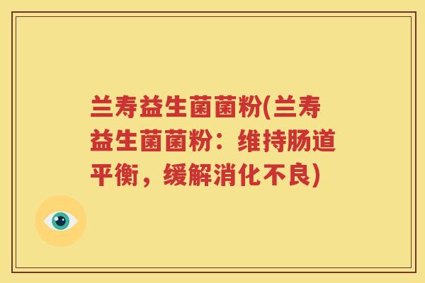 兰寿益生菌菌粉(兰寿益生菌菌粉：维持肠道平衡，缓解消化不良)